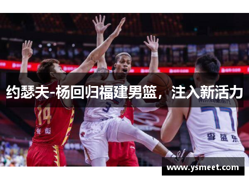 约瑟夫-杨回归福建男篮，注入新活力